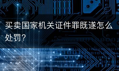 买卖国家机关证件罪既遂怎么处罚?
