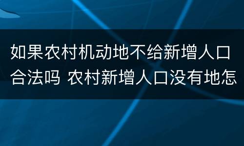如果农村机动地不给新增人口合法吗 农村新增人口没有地怎么办