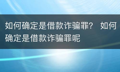 如何确定是借款诈骗罪？ 如何确定是借款诈骗罪呢