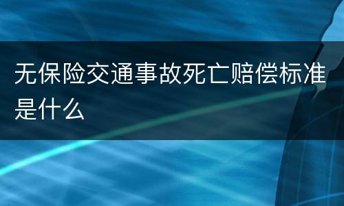 无保险交通事故死亡赔偿标准是什么