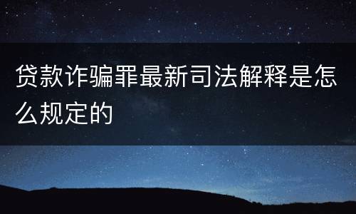 贷款诈骗罪最新司法解释是怎么规定的