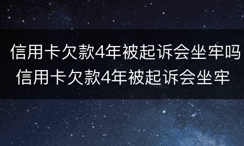 信用卡欠款4年被起诉会坐牢吗 信用卡欠款4年被起诉会坐牢吗知乎