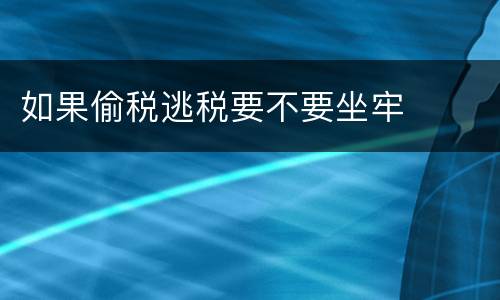 如果偷税逃税要不要坐牢