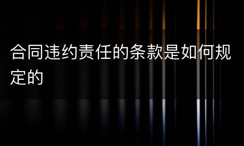 合同违约责任的条款是如何规定的