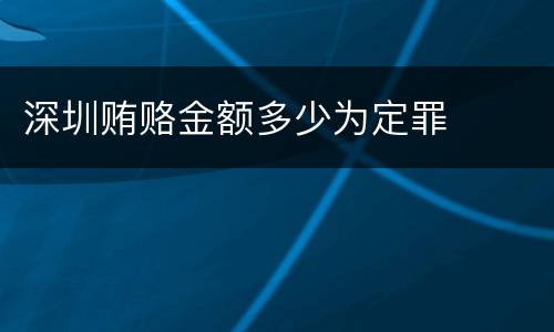 深圳贿赂金额多少为定罪
