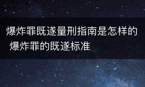 爆炸罪既遂量刑指南是怎样的 爆炸罪的既遂标准