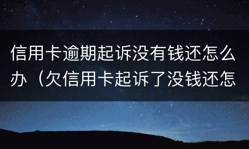 信用卡逾期起诉没有钱还怎么办（欠信用卡起诉了没钱还怎么办）