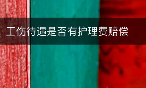 工伤待遇是否有护理费赔偿