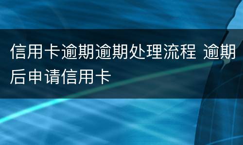 信用卡逾期逾期处理流程 逾期后申请信用卡