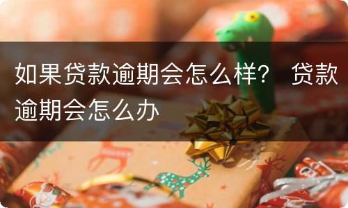 如果贷款逾期会怎么样？ 贷款逾期会怎么办