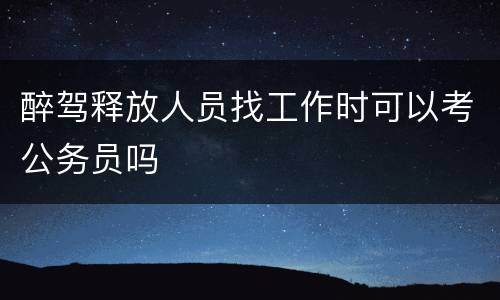 醉驾释放人员找工作时可以考公务员吗