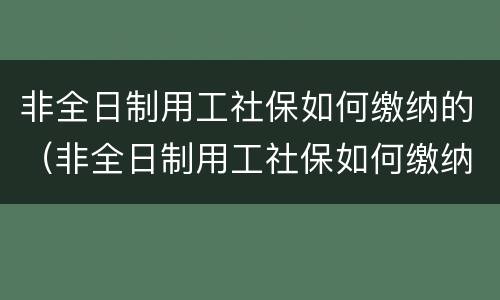 非全日制用工社保如何缴纳的（非全日制用工社保如何缴纳的呢）
