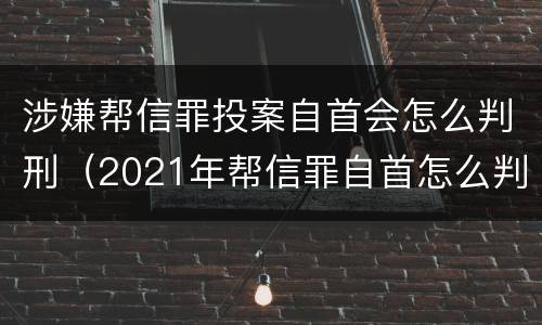 涉嫌帮信罪投案自首会怎么判刑（2021年帮信罪自首怎么判）