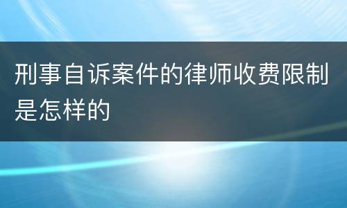 刑事自诉案件的律师收费限制是怎样的