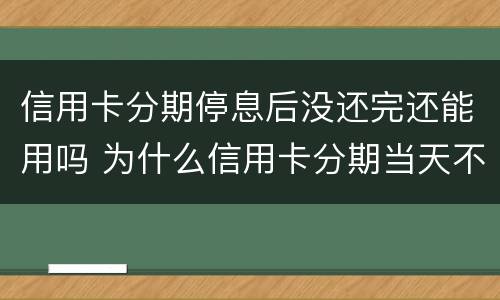 信用卡分期停息后没还完还能用吗 为什么信用卡分期当天不能还款