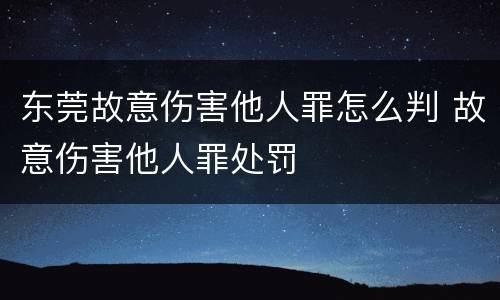东莞故意伤害他人罪怎么判 故意伤害他人罪处罚