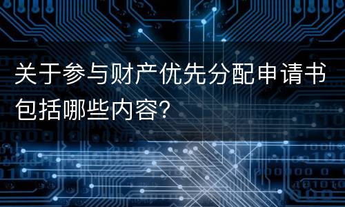 关于参与财产优先分配申请书包括哪些内容？