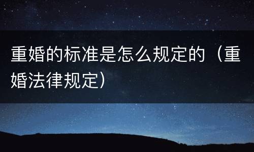 重婚的标准是怎么规定的（重婚法律规定）