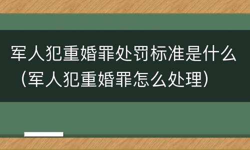 军人犯重婚罪处罚标准是什么（军人犯重婚罪怎么处理）