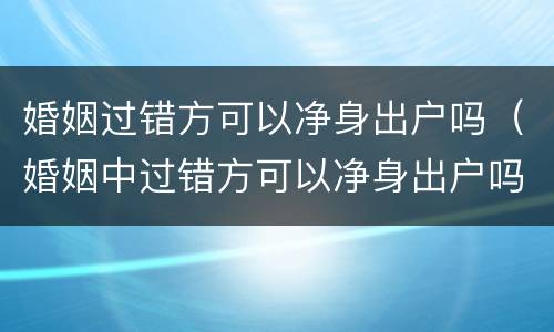 婚姻过错方可以净身出户吗（婚姻中过错方可以净身出户吗）
