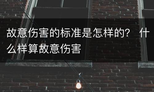 故意伤害的标准是怎样的？ 什么样算故意伤害