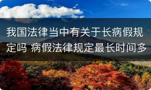 我国法律当中有关于长病假规定吗 病假法律规定最长时间多少