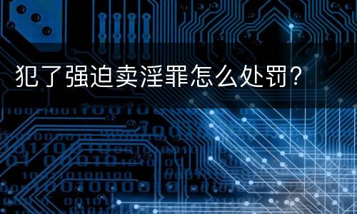 犯了强迫卖淫罪怎么处罚?