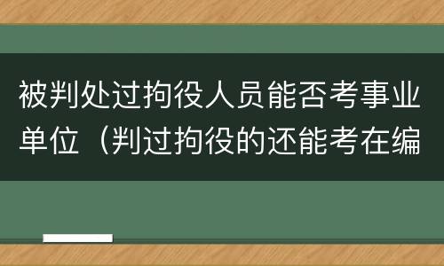 被判处过拘役人员能否考事业单位（判过拘役的还能考在编教师吗）