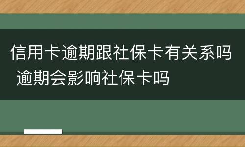 信用卡逾期跟社保卡有关系吗 逾期会影响社保卡吗
