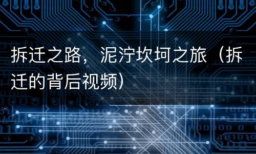拆迁之路，泥泞坎坷之旅（拆迁的背后视频）