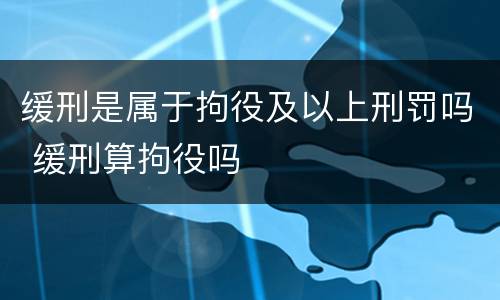 缓刑是属于拘役及以上刑罚吗 缓刑算拘役吗