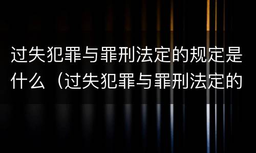 过失犯罪与罪刑法定的规定是什么（过失犯罪与罪刑法定的规定是什么关系）