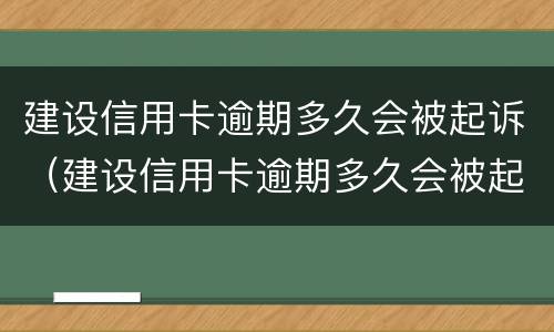 建设信用卡逾期多久会被起诉（建设信用卡逾期多久会被起诉成功）