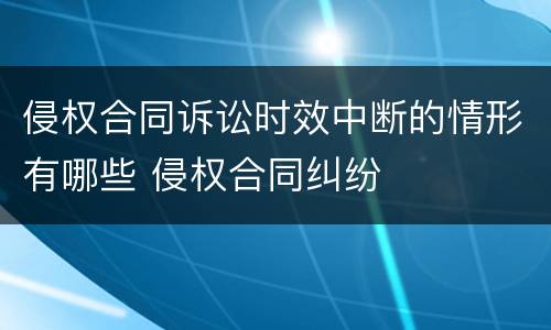 侵权合同诉讼时效中断的情形有哪些 侵权合同纠纷