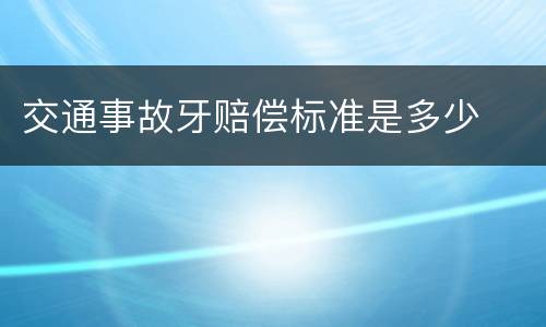 交通事故牙赔偿标准是多少