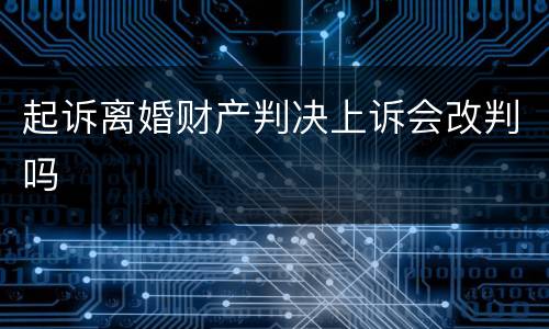 起诉离婚财产判决上诉会改判吗