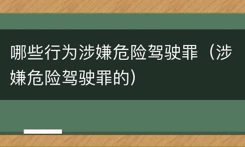 哪些行为涉嫌危险驾驶罪（涉嫌危险驾驶罪的）