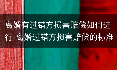离婚有过错方损害赔偿如何进行 离婚过错方损害赔偿的标准