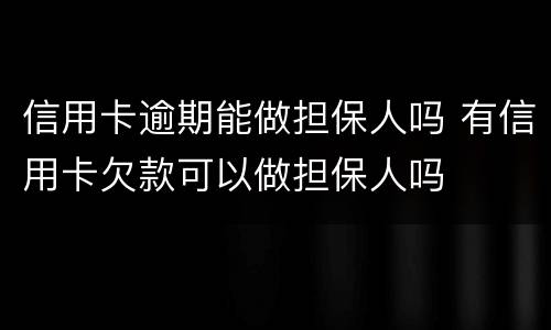 信用卡逾期能做担保人吗 有信用卡欠款可以做担保人吗