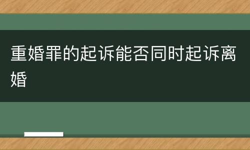 重婚罪的起诉能否同时起诉离婚