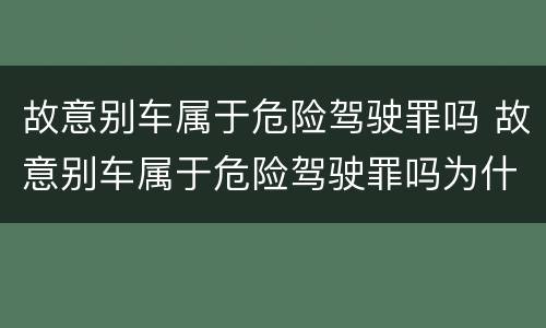 故意别车属于危险驾驶罪吗 故意别车属于危险驾驶罪吗为什么