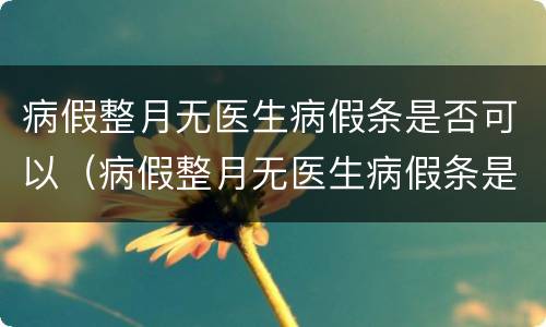 病假整月无医生病假条是否可以（病假整月无医生病假条是否可以开）