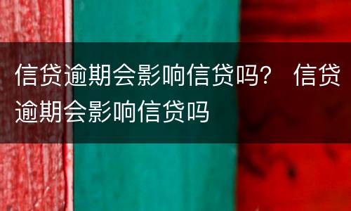 信贷逾期会影响信贷吗？ 信贷逾期会影响信贷吗
