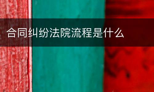 合同纠纷法院流程是什么