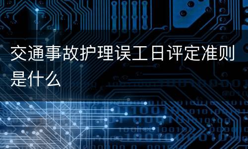交通事故护理误工日评定准则是什么