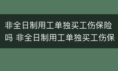 非全日制用工单独买工伤保险吗 非全日制用工单独买工伤保险吗