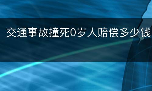 交通事故撞死0岁人赔偿多少钱