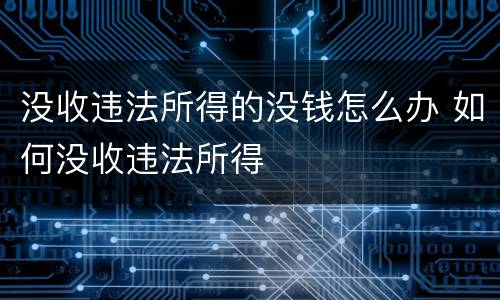 没收违法所得的没钱怎么办 如何没收违法所得
