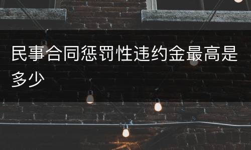 民事合同惩罚性违约金最高是多少