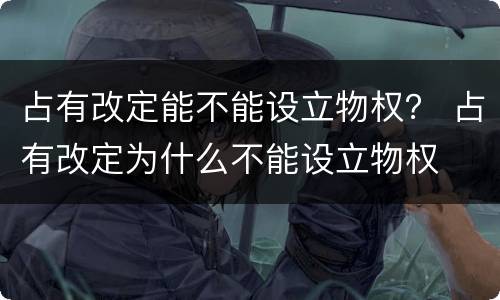 占有改定能不能设立物权？ 占有改定为什么不能设立物权